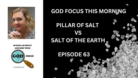 GOD FOCUS THIS MORNING -- EPISODE 63 PILLAR OF SALT VS SALT OF THE EARTH