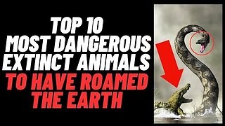 Top 10 Most Dangerous Extinct Animals To Have Roamed The Earth