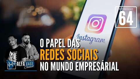 ALFACAST #64 - O PAPEL DAS REDES SOCIAIS NO MUNDO EMPRESÁRIAL