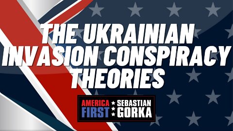 The Ukrainian invasion conspiracy theories. Sebastian Gorka on AMERICA First