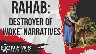 Rahab: Destroyer of Woke Narratives - EWTC Podcast 307