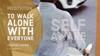 To walk alone with everyone | Self Aware Meditation | Amihai Loven