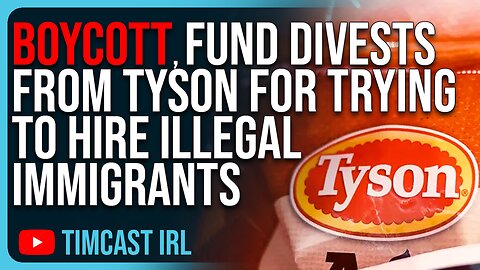 Tyson BOYCOTT, Major Fund DIVESTS From Tyson For Trying To Hire Illegal Immigrants