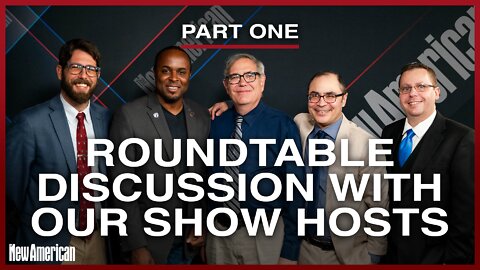 Roundtable Discussion With The New American’s Show Hosts | Part 1 of 3
