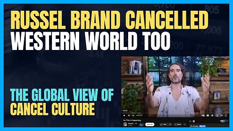 BREAKING: RUSSELL BRAND CANCELLED IS THE SAME REASON WHY THE WEST IS BEING CANCELLED - A GLOBAL VIEW