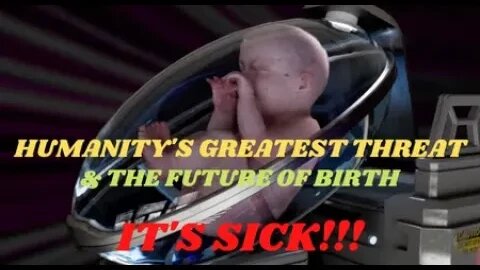 IT'S SICK! HUMANITY'S GREATEST THREAT | THE FUTURE OF CHILDBIRTH
