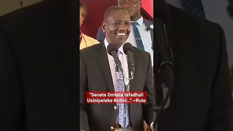 "Seneta Omtata Tafadhali Usinipeleke Kotini." ~ Ruto