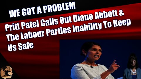 Priti Patel Calls Out Diane Abbott & The Labour Parties Inability To Keep Us Safe