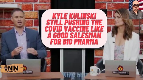 Kyle Kulinski still pushing the COVID JAB like a good A SALESMAN for BIG PHARMA!