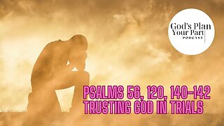 Psalms 56, 120, 140-142 | Trusting God in Trials