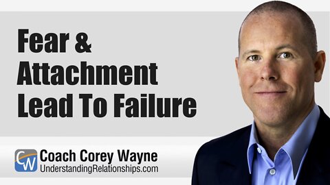 Fear & Attachment Lead To Failure