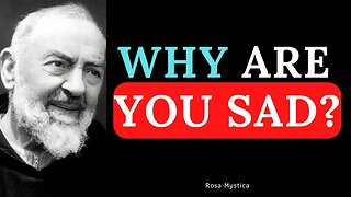 WHY ARE YOU SO SAD? PADRE PIO