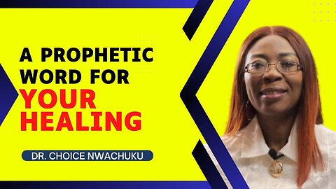 A Prophetic Word For Your Healing | Dr. Choice Nwachuku