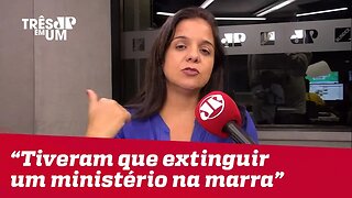 Vera Magalhães: "Equipe de Bolsonaro teve que extinguir um Ministério na marra"