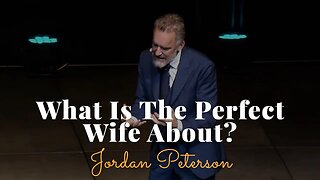 Jordan Peterson, What Is The Perfect Wife About?