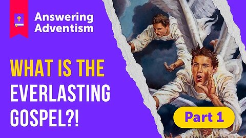 The Cursed Gospel of Adventism: The Everlasting Gospel?! | Part 1
