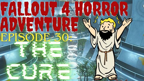 Fallout 4 Horror Adventure Episode 30: THE CURE part 4