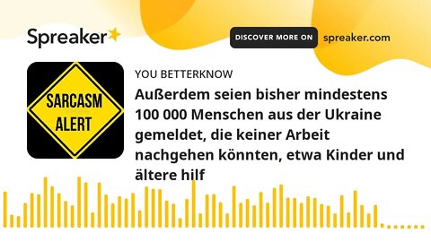 Außerdem seien bisher mindestens 100 000 Menschen aus der Ukraine gemeldet, die keiner Arbeit nachge