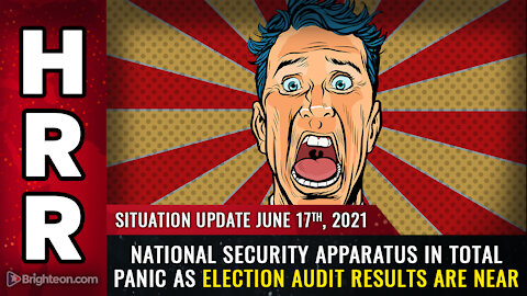 Situation Update, 6/17/21 - National security apparatus in panic as election audit results are near