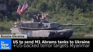 US to Send M1 Abrams to Ukraine + US-backed Terror Targets Myanmar's Upcoming Elections