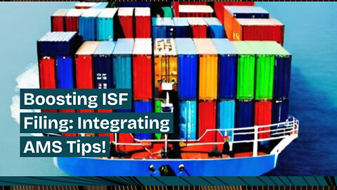 Mastering the Integration of AMS into ISF Filing: Key Tips for Customs Brokers