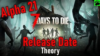 7 Days to Die Alpha 21 Release Date Theory
