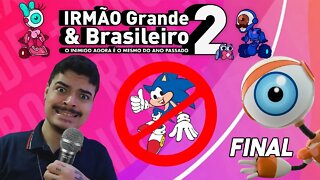 PAREM A SONICA - IRMÃO Grande & Brasileiro 2 - FINAL