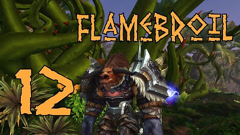 Flamebroil part 12 s2 - Plant Dudes [World of Warcraft]