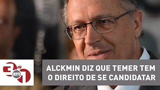 Alckmin diz que Temer tem o direito de se candidatar