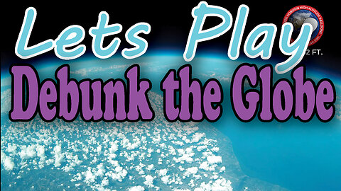 Lets Play: Debunk the GLOBE!