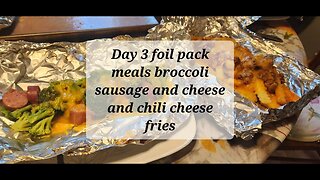 Day 3 foil pack dinners broccoli sausage and cheese and chili cheese fries