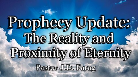 Prophecy Update: The Reality and Proximity of Eternity