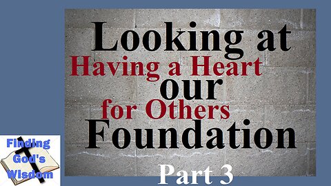 Looking at Our Foundation - Part 3 - Having a Heart for Others