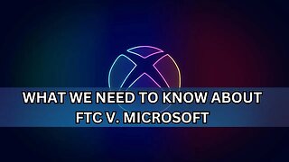 What We Need to Know about Microsoft VS FTC Case