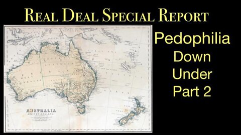 REAL DEAL SPECIAL REPORT - Pedophilia Down Under Part 2 (12 March 2022)