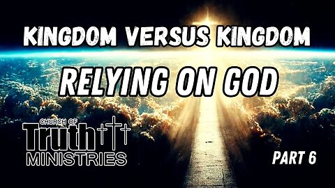 Relying on God - Kingdom Series Part 6 - The Church of Truth Ministries