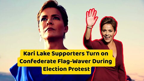 Kari Lake Supporters Turn on Confederate Flag-Waver During Election Protest