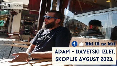 Adam - Davetski izlet, Skoplje avgust 2023.