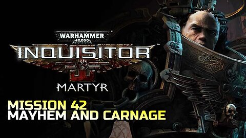 WARHAMMER 40,000: INQUISITOR - MARTYR | MISSION 42 MAYHEM AND CARNAGE