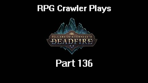 RPG Crawler Plays Pillars of Eternity II: Deadfire | 136