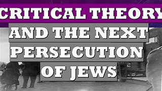 Critical Theory Has Turned on Its Creators. Behind Next Great Persecution of Jews?