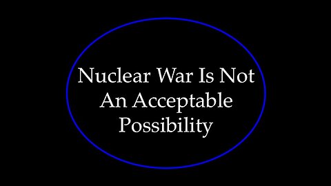 Nuclear War Is Not An Acceptable Possibility