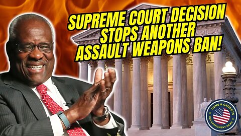 Supreme Court Decision Stops Another Assault Weapons Ban In Its Tracks!