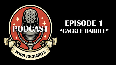 Poor Richard's Podcast - Full Episode 1 "Cackle Babble"