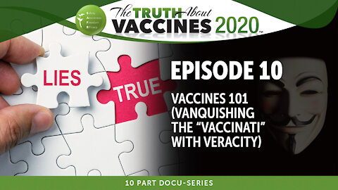 Vaccines 101 (Vanquishing the “Vaccinati” with Veracity) - Ep. 10 of The Truth About Vaccines 2020