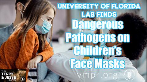21 Jun 21, Terry and Jesse: University Lab Finds Dangerous Pathogens on Children’s Face Masks