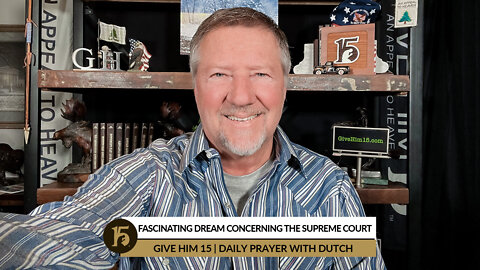 Fascinating Dream Concerning the Supreme Court | Give Him 15: Daily Prayer with Dutch | Mar. 3, 2022