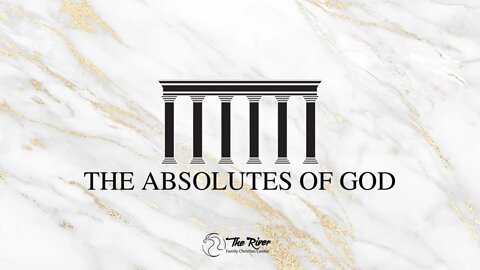THE ABSOLUTES OF GOD | Pastor Adam Barrow | The River FCC | 2.27.22
