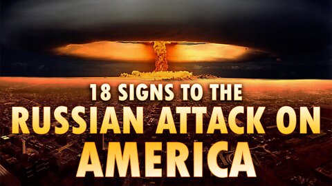 18 Signs to the Russian Attack on America 08/22/2022