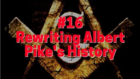 #16 REWRITING ALBERT PIKE'S HISTORY